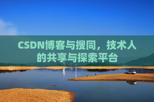 CSDN博客与搜同，技术人的共享与探索平台